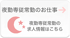 夜勤専従常勤のお仕事　人気の夜勤専従常勤の求人情報はこちら